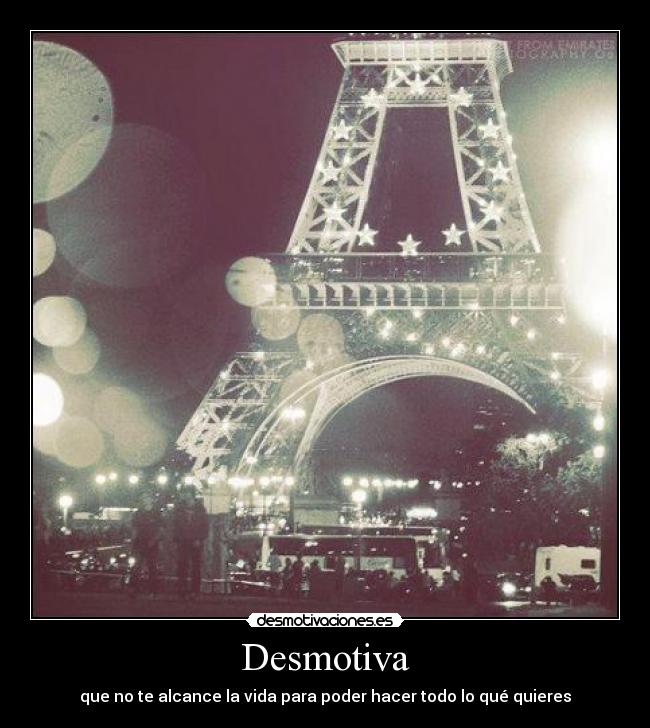 Desmotiva - que no te alcance la vida para poder hacer todo lo qué quieres