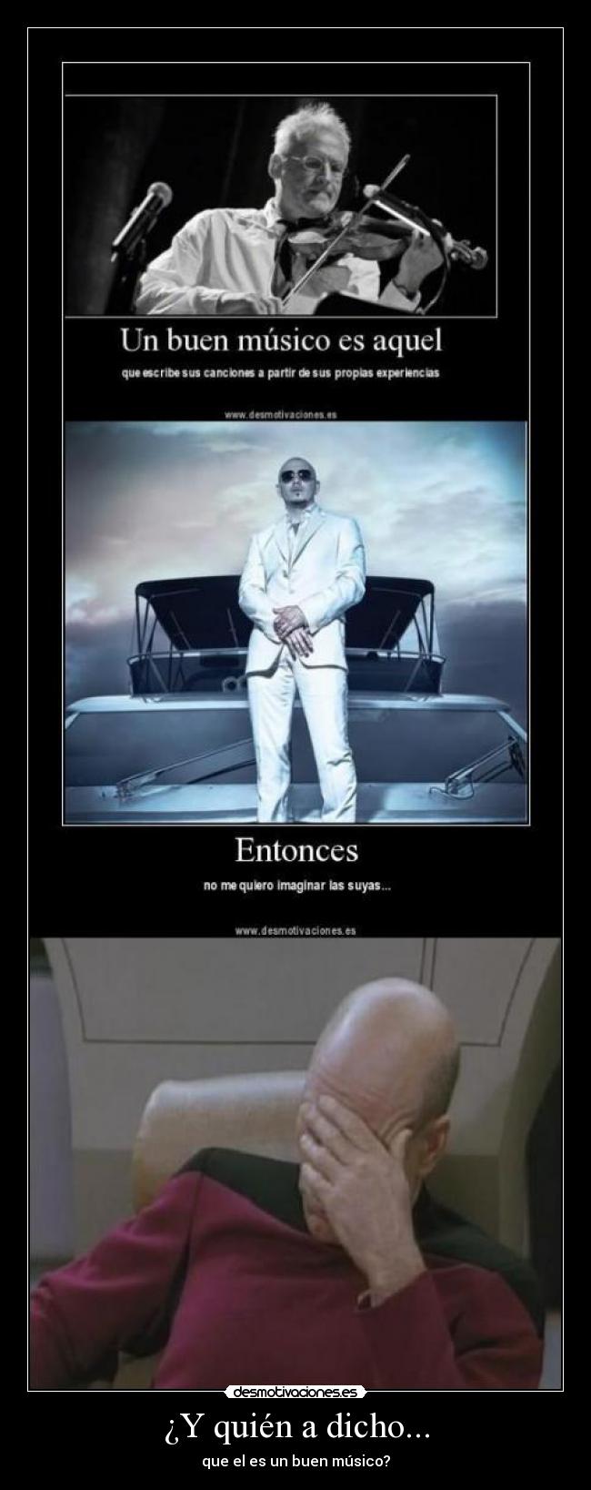 ¿Y quién a dicho... - que el es un buen músico?