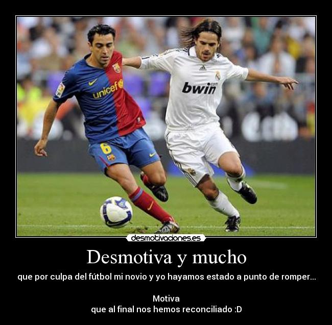 Desmotiva y mucho - que por culpa del fútbol mi novio y yo hayamos estado a punto de romper...
Motiva
que al final nos hemos reconciliado :D