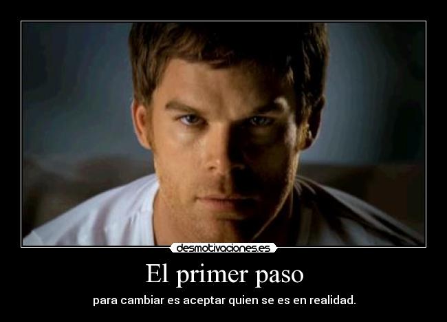 El primer paso - para cambiar es aceptar quien se es en realidad.