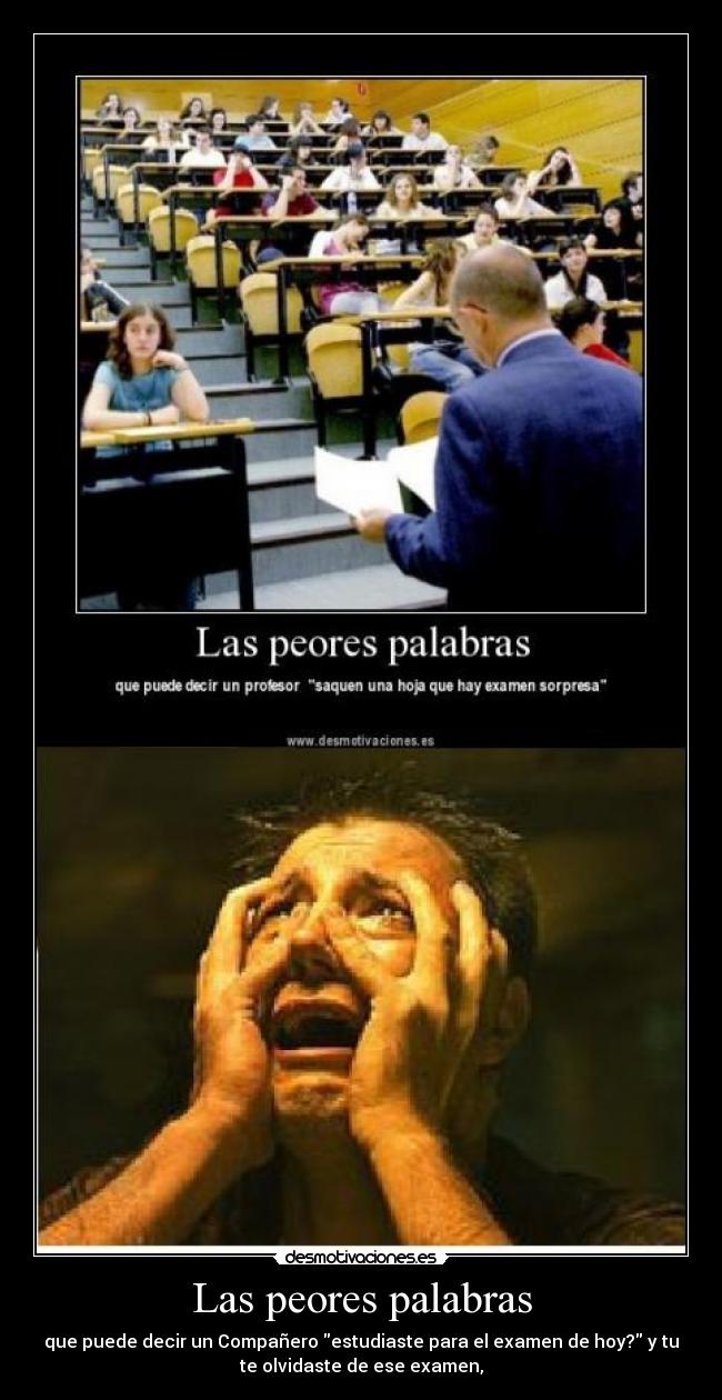 Las peores palabras - que puede decir un Compañero estudiaste para el examen de hoy? y tu
te olvidaste de ese examen,