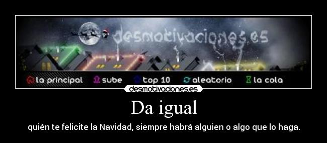 Da igual - quién te felicite la Navidad, siempre habrá alguien o algo que lo haga.