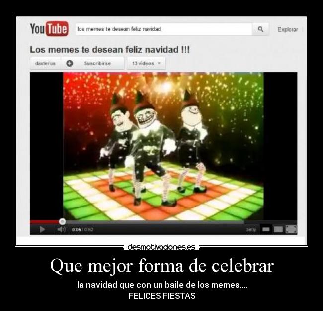 Que mejor forma de celebrar - la navidad que con un baile de los memes....
FELICES FIESTAS