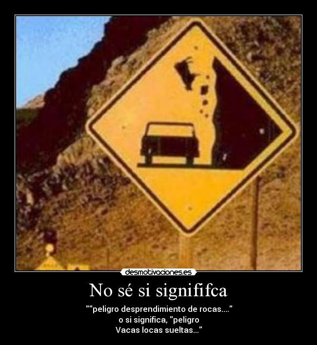 No sé si signififca - peligro desprendimiento de rocas....
o si significa, peligro
Vacas locas sueltas...