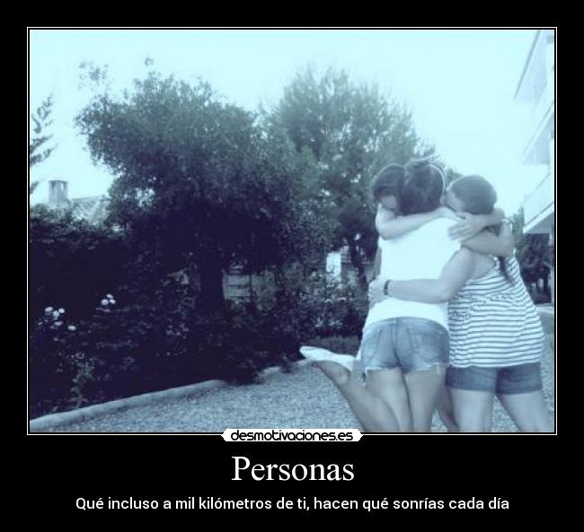 Personas - Qué incluso a mil kilómetros de ti, hacen qué sonrías cada día