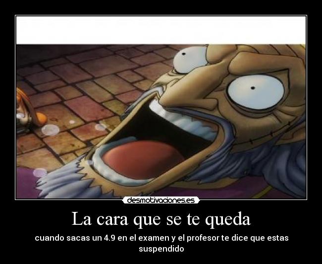 La cara que se te queda - cuando sacas un 4.9 en el examen y el profesor te dice que estas suspendido