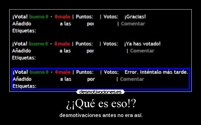 ¿¡Qué es eso!? - desmotivaciones antes no era así.