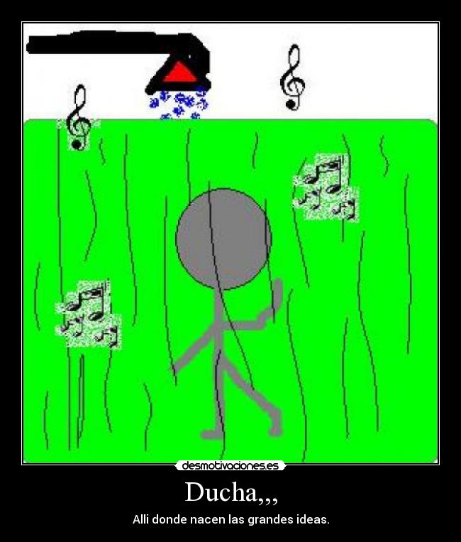 Ducha,,, - Alli donde nacen las grandes ideas.