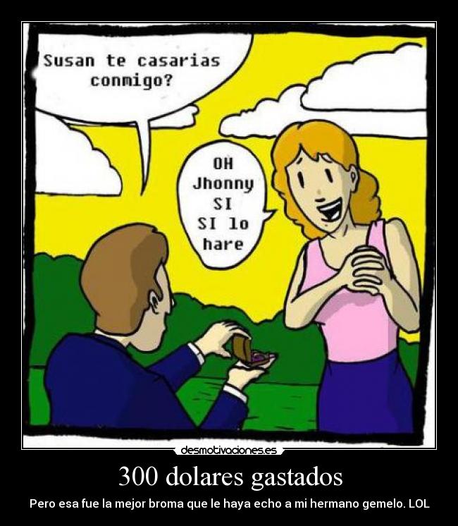 300 dolares gastados - Pero esa fue la mejor broma que le haya echo a mi hermano gemelo. LOL