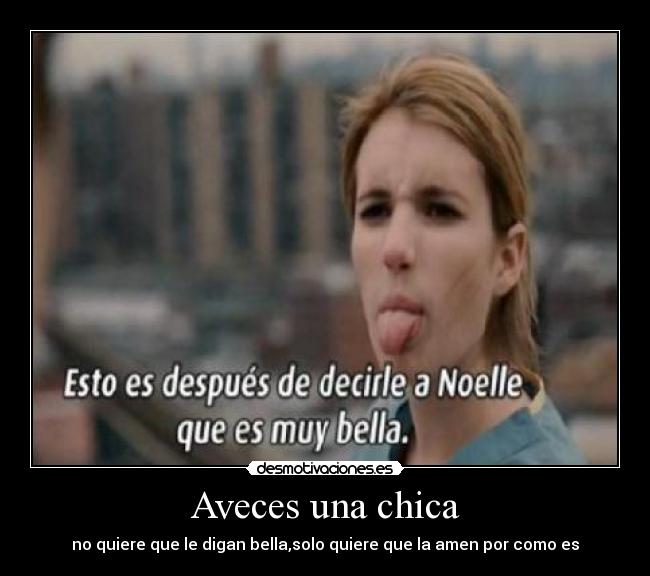 Aveces una chica - no quiere que le digan bella,solo quiere que la amen por como es