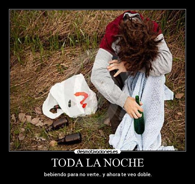 TODA LA NOCHE - bebiendo para no verte.. y ahora te veo doble.