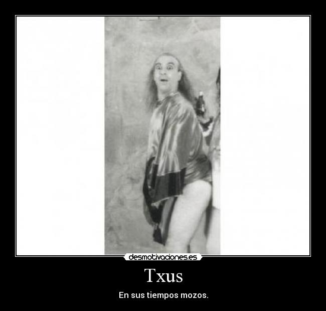 Txus - En sus tiempos mozos.