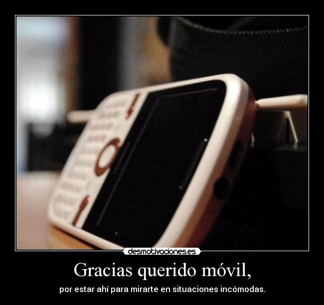 Gracias querido móvil, - por estar ahí para mirarte en situaciones incómodas.