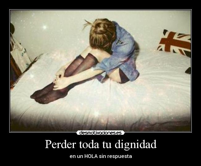 Perder toda tu dignidad - en un HOLA sin respuesta