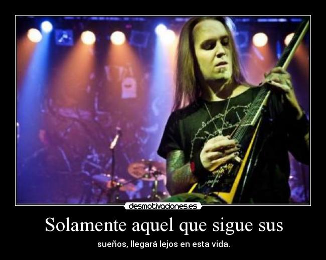 Solamente aquel que sigue sus - sueños, llegará lejos en esta vida.