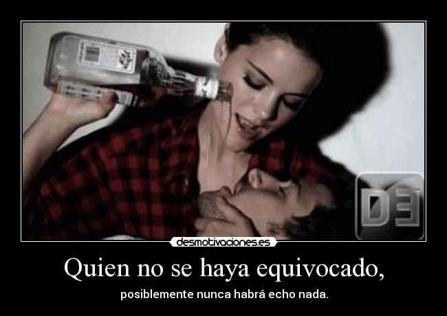 Quien no se haya equivocado, -