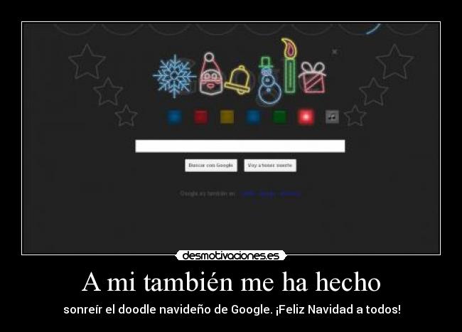 A mi también me ha hecho - sonreír el doodle navideño de Google. ¡Feliz Navidad a todos!