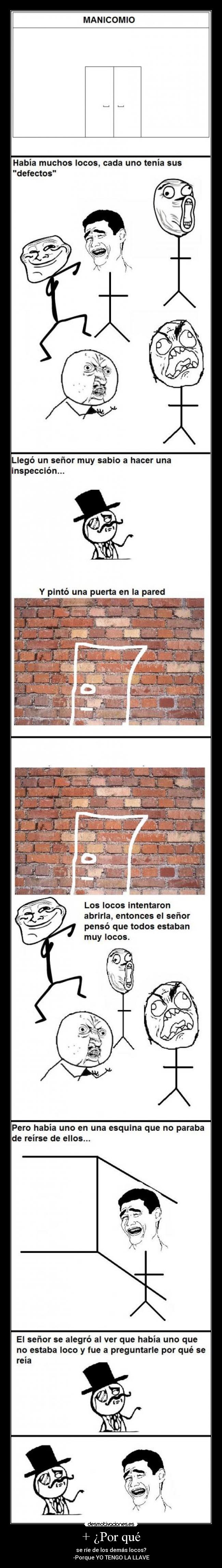 + ¿Por qué - se ríe de los demás locos?
-Porque YO TENGO LA LLAVE