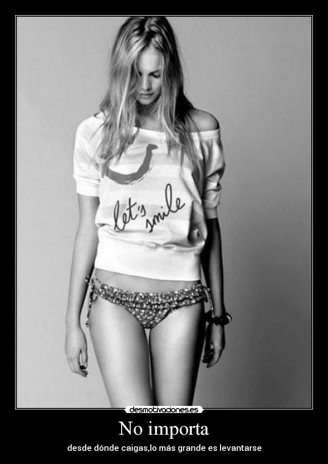 No importa - desde dónde caigas,lo más grande es levantarse