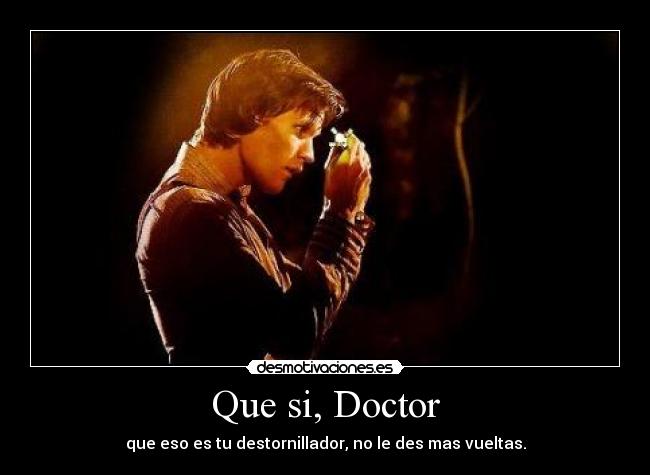 Que si, Doctor -