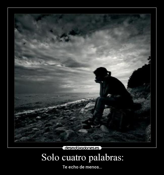 Solo cuatro palabras: - Te echo de menos...
