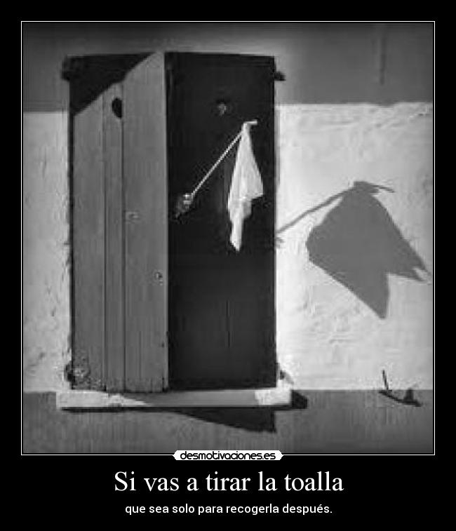 Si vas a tirar la toalla -