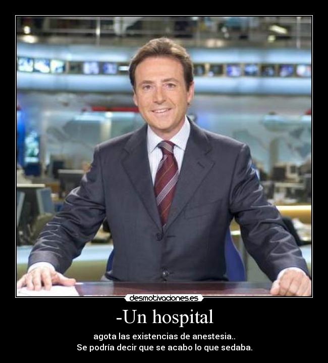 -Un hospital - agota las existencias de anestesia..
Se podría decir que se acabo lo que sedaba.