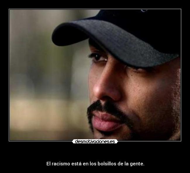 - El racismo está en los bolsillos de la gente.