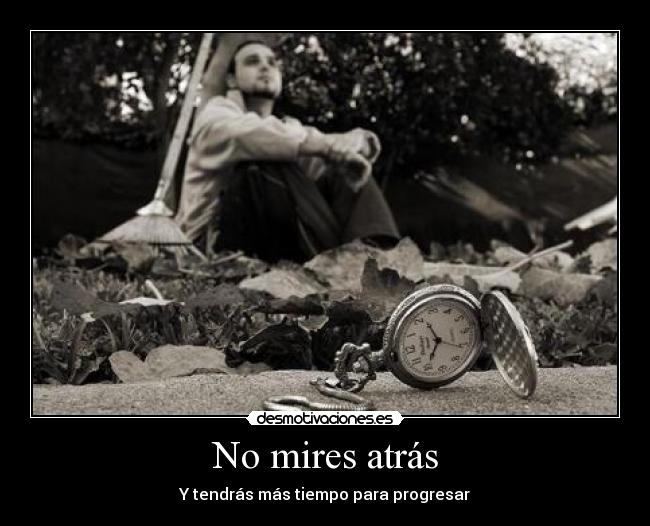 No mires atrás - Y tendrás más tiempo para progresar