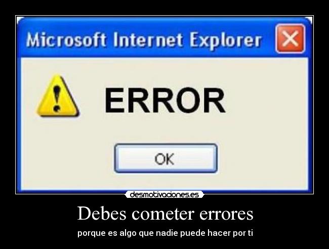 Debes cometer errores - porque es algo que nadie puede hacer por ti