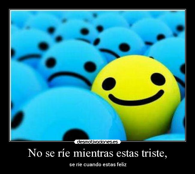 No se ríe mientras estas triste, - 