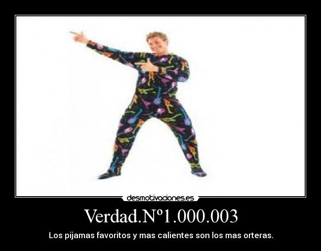 Verdad.Nº1.000.003 - Los pijamas favoritos y mas calientes son los mas orteras.