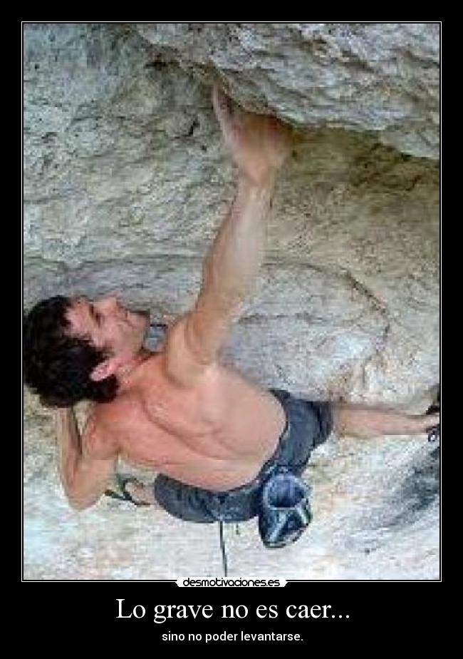 Lo grave no es caer... - sino no poder levantarse.