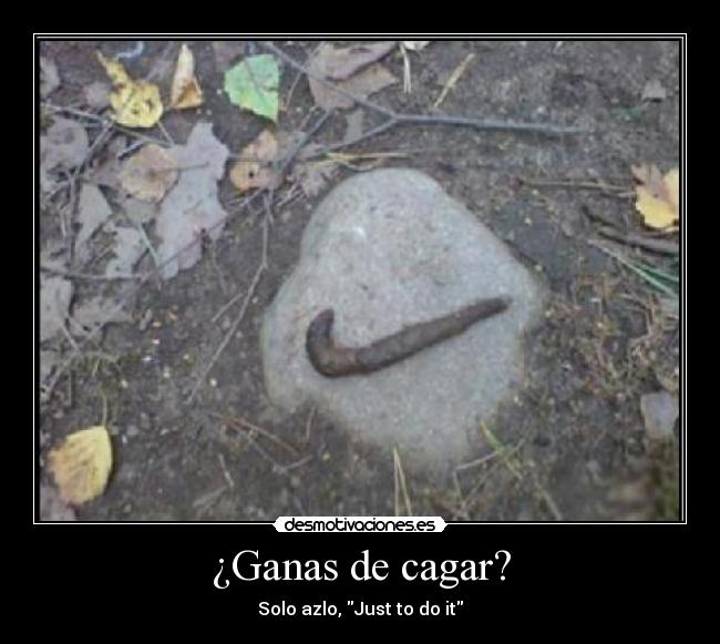 ¿Ganas de cagar? - Solo azlo, Just to do it