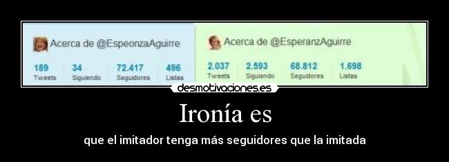 Ironía es - que el imitador tenga más seguidores que la imitada