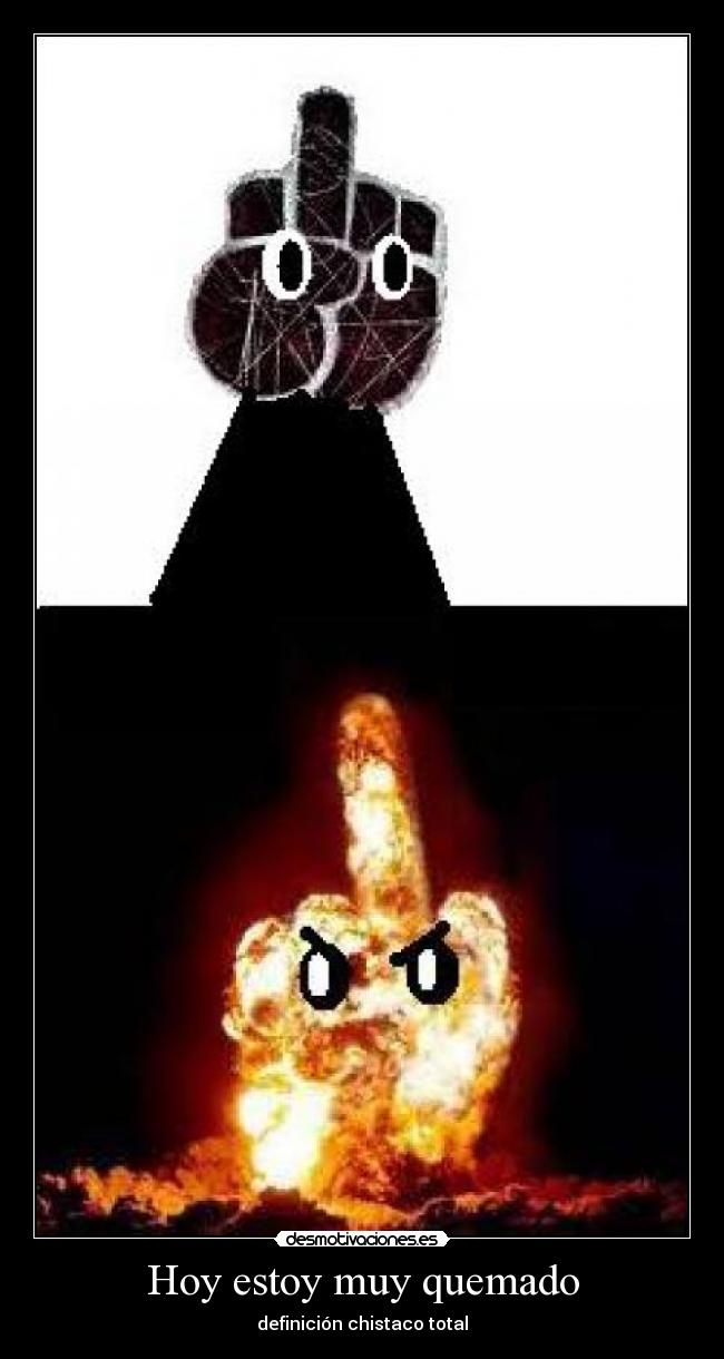 Hoy estoy muy quemado - definición chistaco total