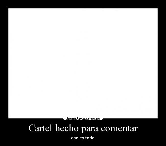 Cartel hecho para comentar - eso es todo.