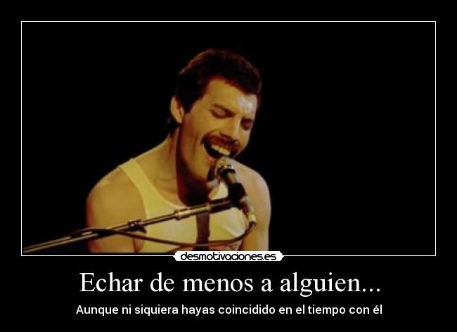 Echar de menos a alguien... - Aunque ni siquiera hayas coincidido en el tiempo con él