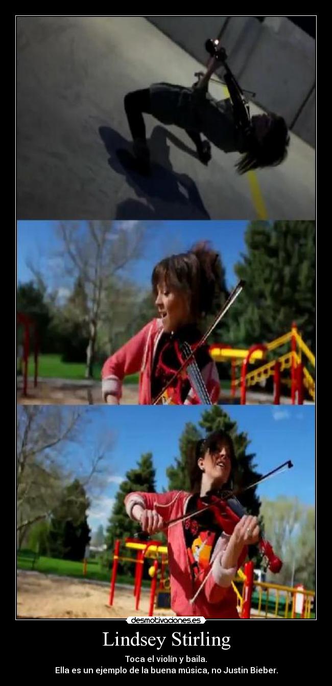 Lindsey Stirling - Toca el violín y baila.
Ella es un ejemplo de la buena música, no Justin Bieber.