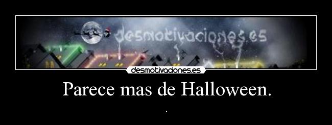 Parece mas de Halloween. - .