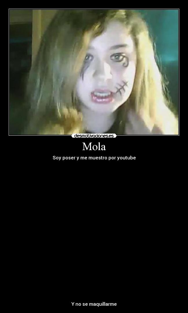Mola - Soy poser y me muestro por youtube
Y no se maquillarme