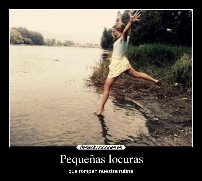 Pequeñas locuras - que rompen nuestra rutina.