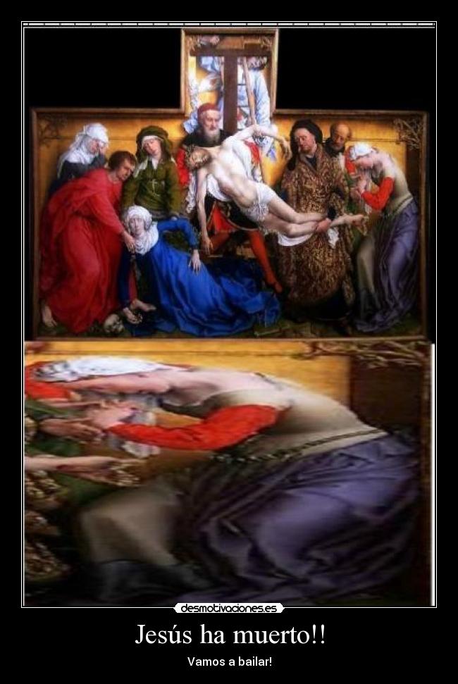 Jesús ha muerto!! - Vamos a bailar!