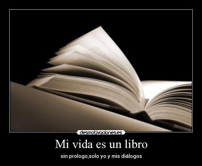 Mi vida es un libro - sin prologo,solo yo y mis diálogos