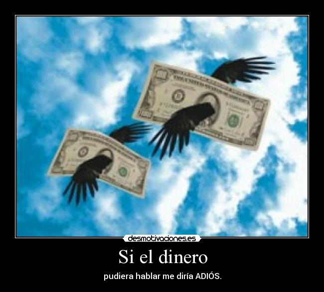 Si el dinero - pudiera hablar me diría ADIÓS.