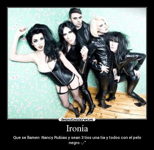 Ironía - Que se llamen  Nancy Rubias y sean 3 tios una tia y todos con el pelo negro -,-