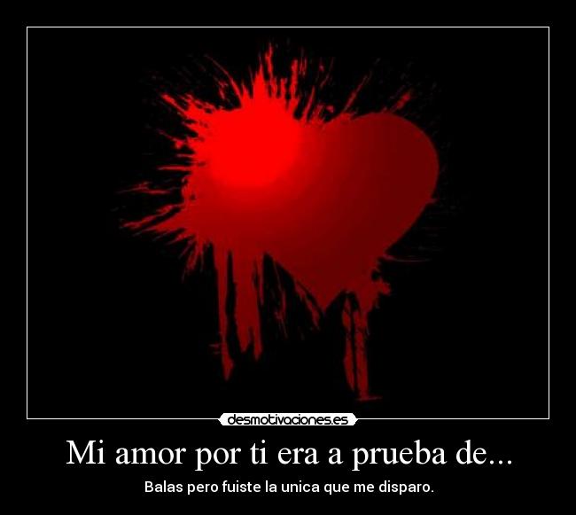 Mi amor por ti era a prueba de... -