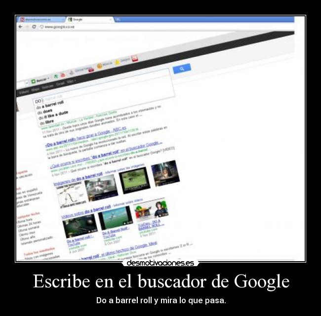 Escribe en el buscador de Google - Do a barrel roll y mira lo que pasa.