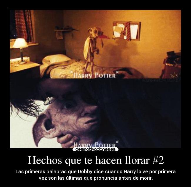 Hechos que te hacen llorar #2 - Las primeras palabras que Dobby dice cuando Harry lo ve por primera
vez son las últimas que pronuncia antes de morir.