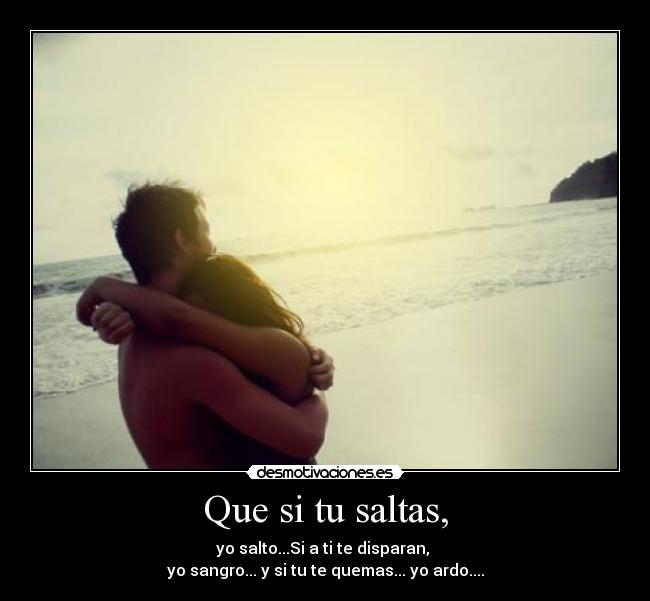 Que si tu saltas, -